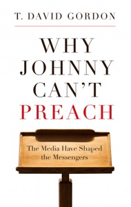 Why Johnny Can't Preach by T. David Gordon